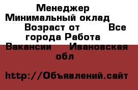 Менеджер › Минимальный оклад ­ 8 000 › Возраст от ­ 18 - Все города Работа » Вакансии   . Ивановская обл.